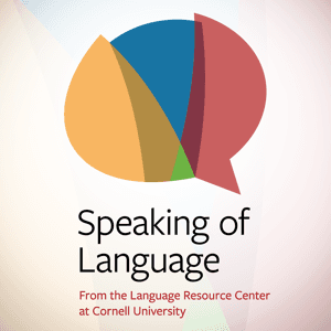 Speaking of Language by Language Resource Center, Cornell University