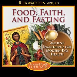 Food, Faith, and Fasting by Rita Madden, and Ancient Faith Ministries