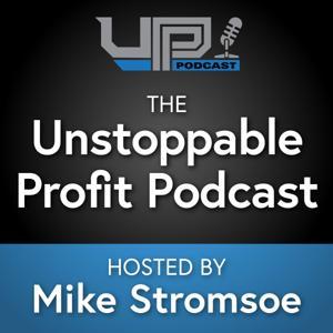 Unstoppable Profit Podcast Hosted by Mike Stromsoe by Mike Stromsoe