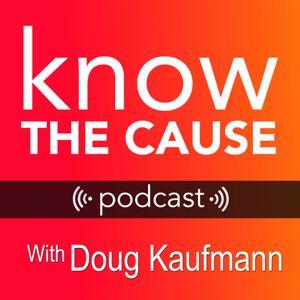 Know The Cause Podcast by Doug Kaufmann