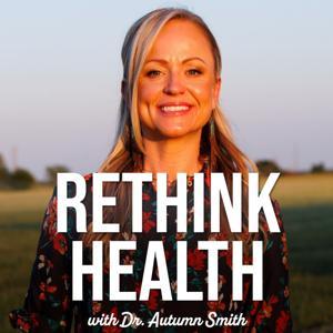 ReThink Health with Dr. Autumn Smith by Dr. Autumn Smith