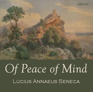 Of Peace of Mind by Lucius Annaeus Seneca (4 BCE - 65) by LibriVox
