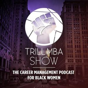 Trill MBA Show - The Career Management Podcast for Black Women by Felicia Ann Rose Enuha AKA The Trillest MBA You Will Ever Know