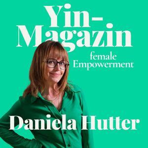 Yin-Magazin – Der Podcast für gelebte Weiblichkeit und bewusstes FrauSein by Daniela Hutter – Bestsellerautorin "Das Yin-Prinzip" - Bewusstseinsforscherin - Mentaltrainerin