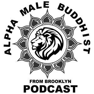 Alpha Male Buddhist From Brooklyn Podcast by Miguel