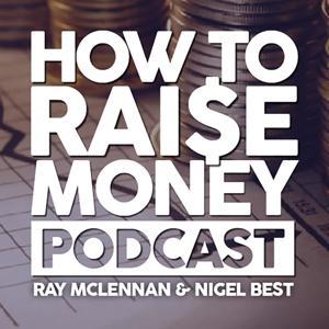 How to Raise Money Podcast by Ray McLennan & Nigel T Best