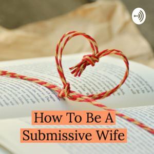 How To Be A Submissive Wife by How To Be A Submissive Wife