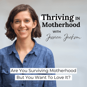 Thriving In Motherhood Podcast | Productivity, Planning, Family Systems, Time Management, Survival Mode, Mental Health, Vision by Jessica Jackson