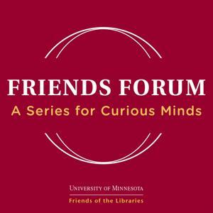 Friends Forum: A Series for Curious Minds by University of Minnesota Libraries