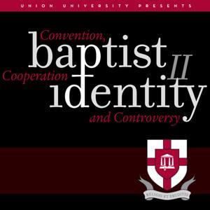 Baptist Identity II: Convention, Cooperation and Controversy by Union University