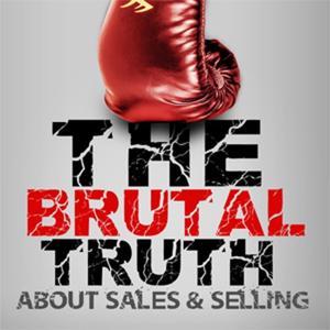 The Best of the Brutal Truth about B2B Sales  Selling - The show focuses on the enterprise Sales Process by Sales Author and Career Salesperson - Brian Burns