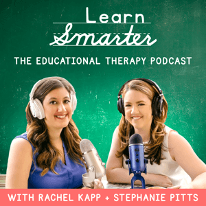 Learn Smarter Podcast by Rachel Kapp and Stephanie Pitts- Educational Therapists