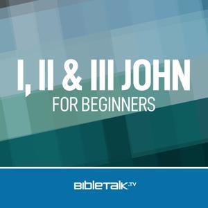 I, II & III John for Beginners — Bible Study with Mike Mazzalongo by BibleTalk.tv