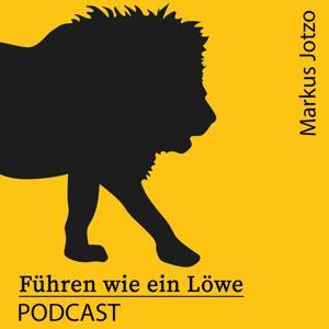 Führen wie ein Löwe Podcast. Praxistipps Führung & Motivation. Für Führungskräfte, Unternehmer und Geschäftsführer by Markus Jotzo