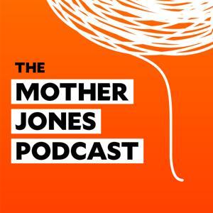 The Mother Jones Podcast by Mother Jones