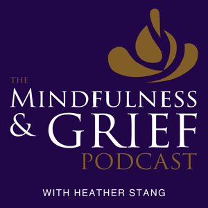 The Mindfulness & Grief Podcast by Heather Stang, MA, C-IAYT