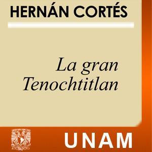 La gran Tenochtitlan by UNAM