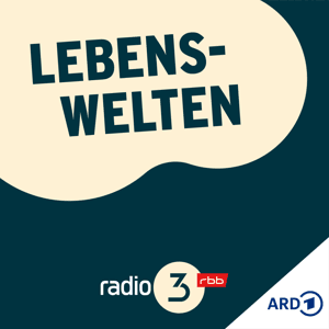 Lebenswelten by radio3 (Rundfunk Berlin-Brandenburg)