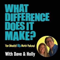 The (Mostly) 80s Music Podcast: What Difference Does It Make? by Dave Sloan and Holly Cantos