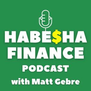 Habesha Finance Podcast by Matt Gebre