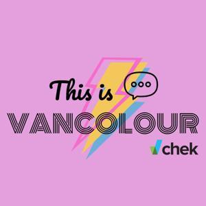 This is VANCOLOUR by CHEK Podcasts