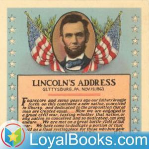 The Gettysburg Address by Abraham Lincoln by Loyal Books