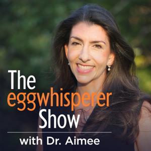 The Egg Whisperer Show by Dr. Aimee Eyvazzadeh