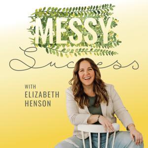 The Messy Success Podcast by Elizabeth Henson