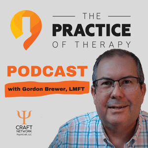 The Practice of Therapy Podcast by Gordon Brewer, MEd, LMFT: Therapist | Consultant | Writer | Speaker