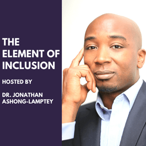 The Element of Inclusion by Dr Jonathan Ashong-Lamptey Diversity & Inclusion I Broadcaster I Speaker I Protagonist