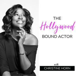 The Hollywood Bound Actor Podcast with Christine Horn: Mindset | Acting | Marketing | Auditioning by Christine Horn