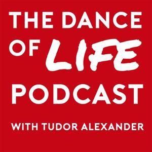 The Dance Of Life Podcast with Tudor Alexander by Tudor Alexander
