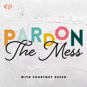 Pardon the Mess with Courtney DeFeo - Christian Motherhood, Biblical Parenting, Raising Christian Kids by Courtney DeFeo and Christian Parenting