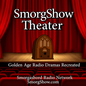 SmorgShow Theater (Recreated Radio Dramas from the Golden Age of Radio) by The Smorgasbord Radio Network