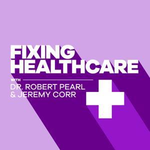 Fixing Healthcare Podcast by Robert Pearl and Jeremy Corr