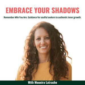 Embrace Your Shadows. Remember who You are. Guidance for soulful seekers for authentic inner growth by Mounira Latrache, Creator Inner Transformation Academy, Shadow Work Guide