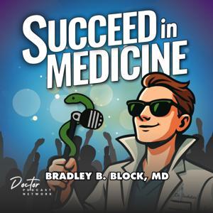 Succeed in Medicine by Bradley B. Block, MD, Doctor Podcast Network