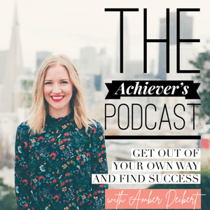 The Achievers Podcast: Get out of your own way and find success by Amber Deibert