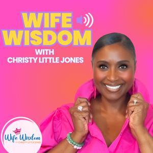 WIFE WISDOM with Christy Little Jones by Christy Little Jones