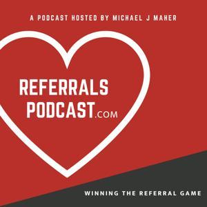 REFERRALS PODCAST by Michael J Maher, Best Selling Author and Host of the Referral's Podcast
