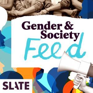 Slate Gender and Society by Slate Podcasts