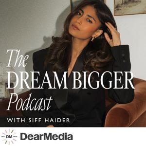 The Dream Bigger Podcast by Siffat Haider