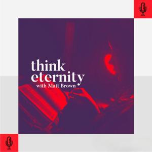 Think Eternity with Matt Brown by Matt Brown