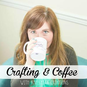 Crafting & Coffee with Amy Latta Creations by Amy Latta