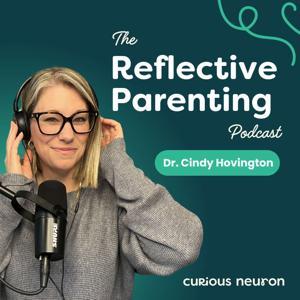 Reflective Parenting by Curious Neuron by Cindy Hovington, Ph.D.