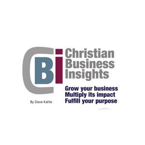 Christian Business Insights by Dave Kahle
