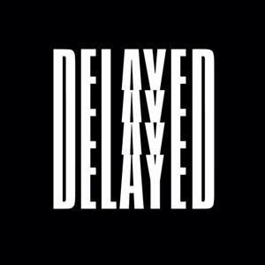 Delayed by Delayed