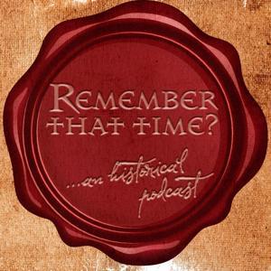 Remember That Time: An Historical Podcast by rememberthatpod