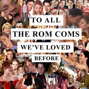 To All The Rom Coms We've Loved Before by To All The Rom Coms We've Loved Before