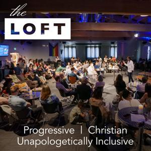 The Loft LA - Progressive Christianity in Podcast Form by The Loft LA